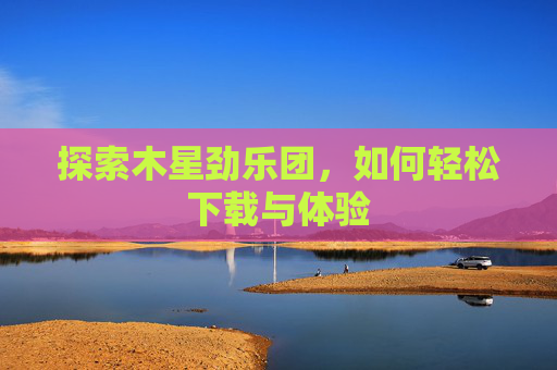 探索木星劲乐团，如何轻松下载与体验