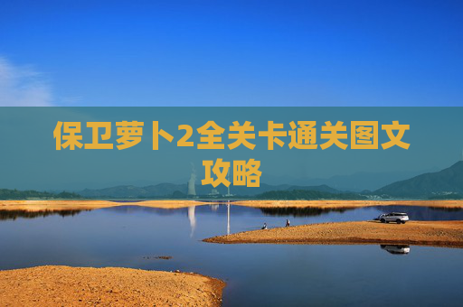 保卫萝卜2全关卡通关图文攻略