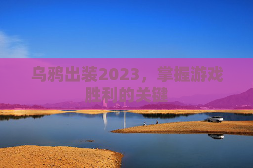 乌鸦出装2023，掌握游戏胜利的关键