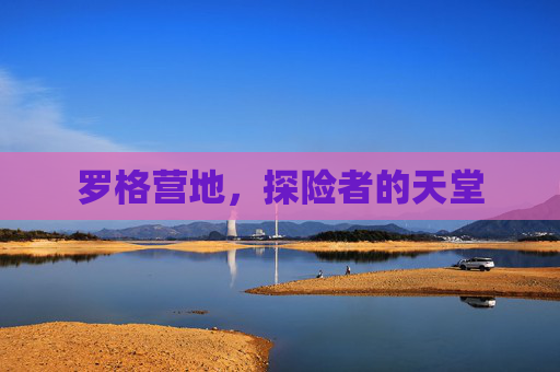 罗格营地，探险者的天堂