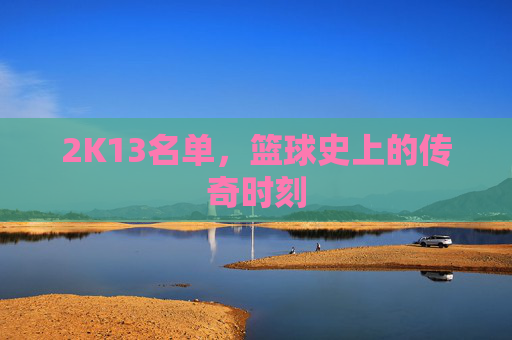 2K13名单，篮球史上的传奇时刻