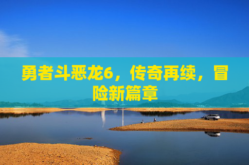 勇者斗恶龙6,传奇再续,冒险新篇章 勇者斗恶龙6,传奇再续,冒险新篇章