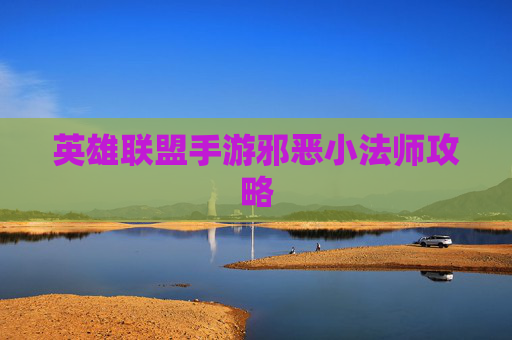 英雄联盟手游邪恶小法师攻略