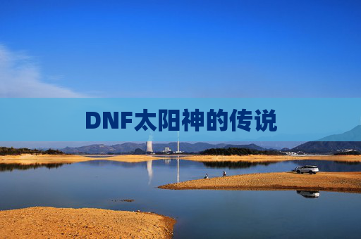 DNF太阳神的传说