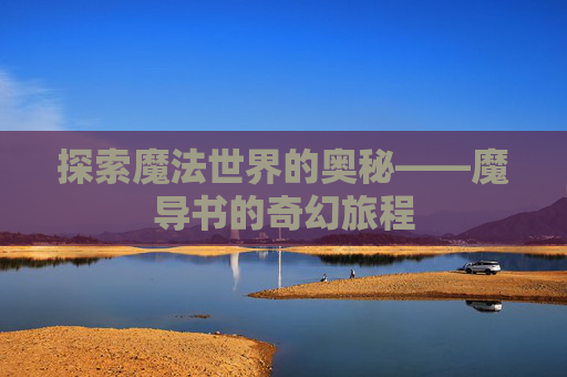 探索魔法世界的奥秘——魔导书的奇幻旅程