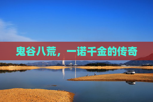 鬼谷八荒，一诺千金的传奇