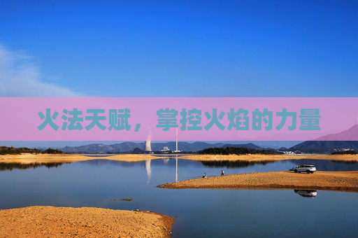 火法天赋，掌控火焰的力量