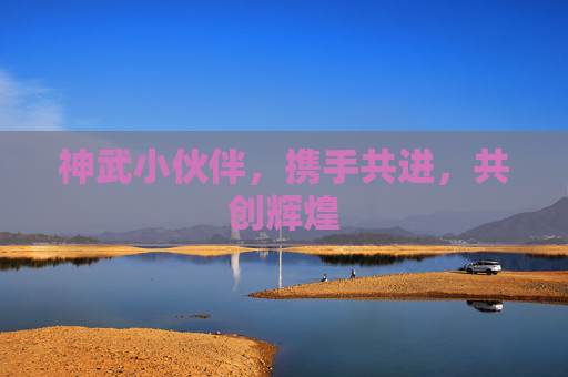 神武小伙伴，携手共进，共创辉煌