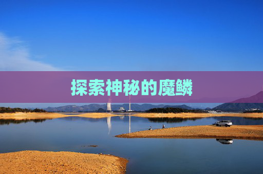 探索神秘的魔鳞