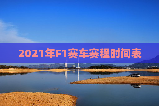 2021年F1赛车赛程时间表