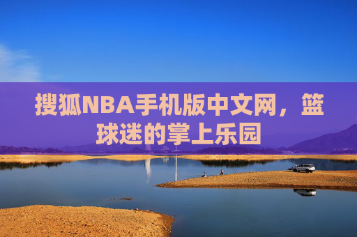 搜狐NBA手机版中文网，篮球迷的掌上乐园