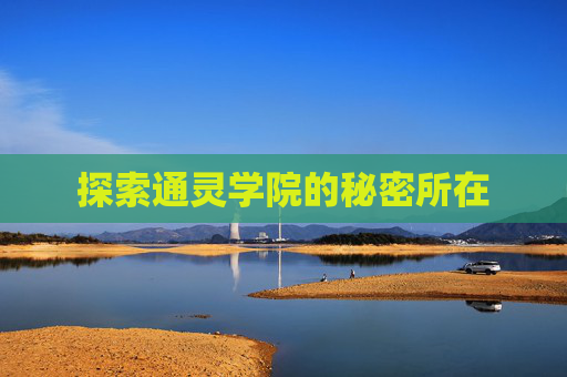 探索通灵学院的秘密所在