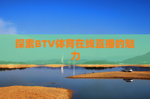 探索BTV体育在线直播的魅力