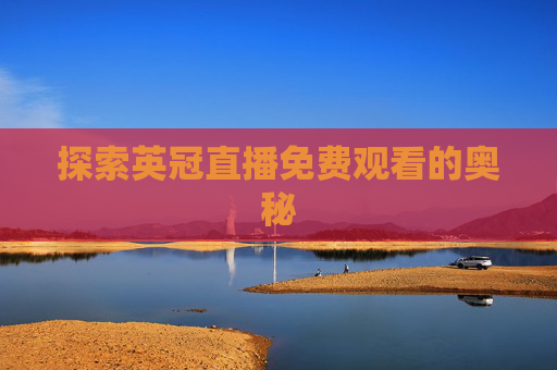 探索英冠直播免费观看的奥秘