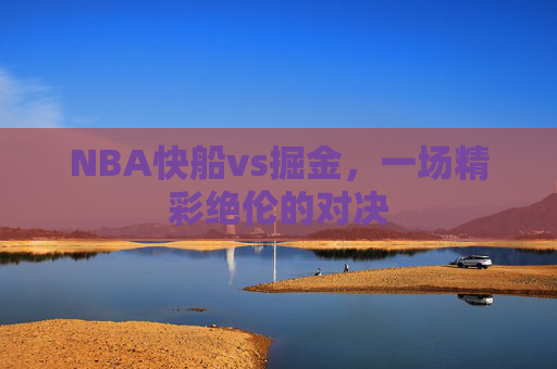 NBA快船vs掘金，一场精彩绝伦的对决