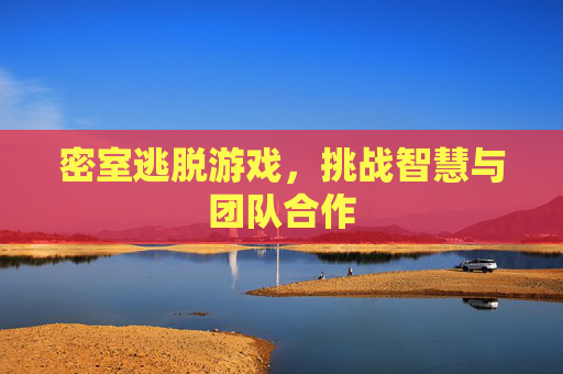 密室逃脱游戏,挑战智慧与团队合作 密室逃脱游戏,挑战智慧与团队合作
