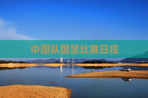 中国队国足比赛日程