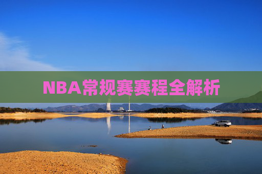 NBA常规赛赛程全解析