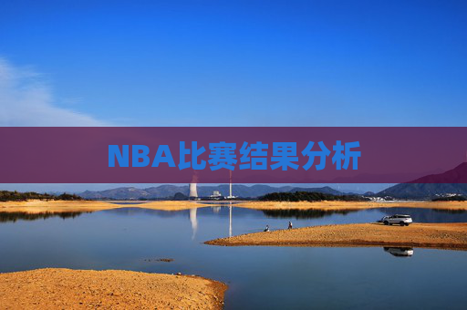 NBA比赛结果分析 NBA比赛结果分析
