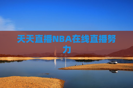 天天直播NBA在线直播努力
