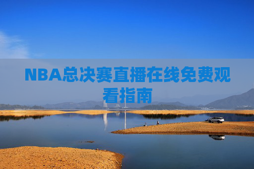 NBA总决赛直播在线免费观看指南