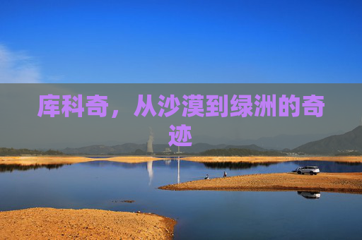库科奇，从沙漠到绿洲的奇迹
