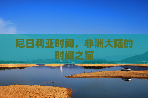 尼日利亚时间，非洲大陆的时间之锚