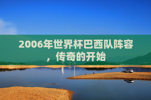 2006年世界杯巴西队阵容，传奇的开始
