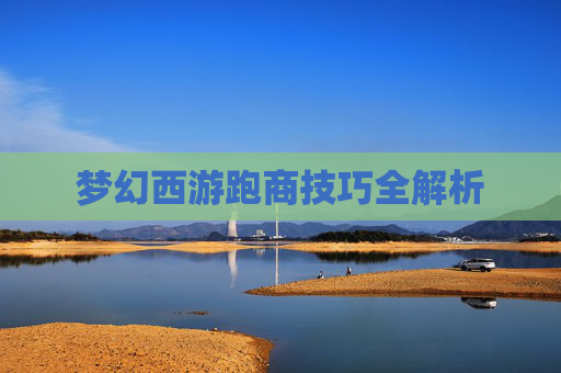 梦幻西游跑商技巧全解析 梦幻西游跑商技巧全解析