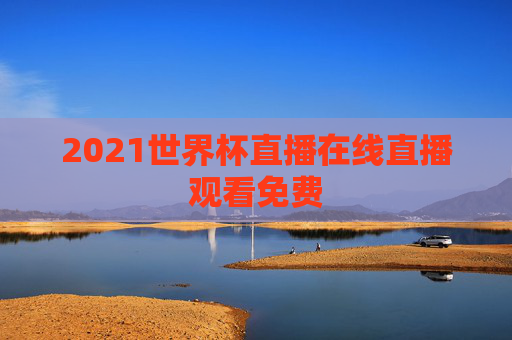 2021世界杯直播在线直播观看免费