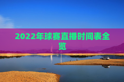 2022年球赛直播时间表全览