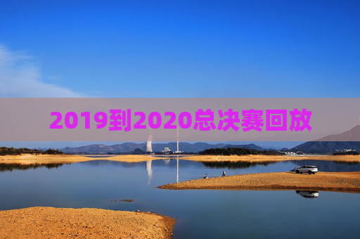 2019到2020总决赛回放