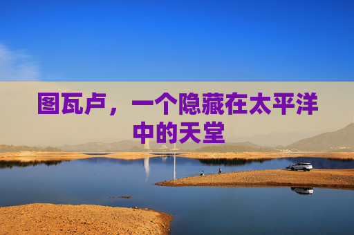 图瓦卢，一个隐藏在太平洋中的天堂
