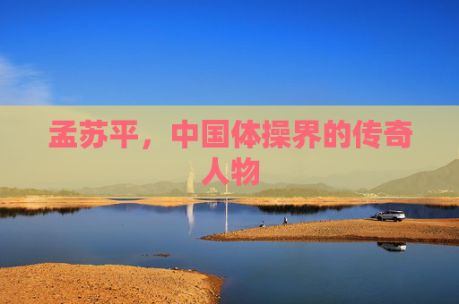 孟苏平，中国体操界的传奇人物
