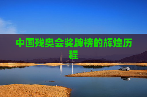 中国残奥会奖牌榜的辉煌历程