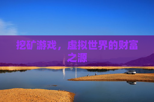挖矿游戏，虚拟世界的财富之源