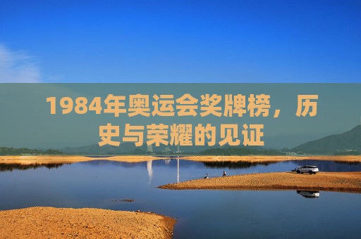 1984年奥运会奖牌榜，历史与荣耀的见证