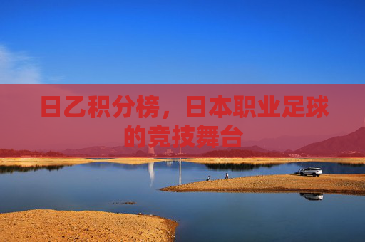 日乙积分榜，日本职业足球的竞技舞台