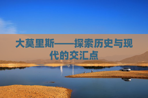 大莫里斯——探索历史与现代的交汇点