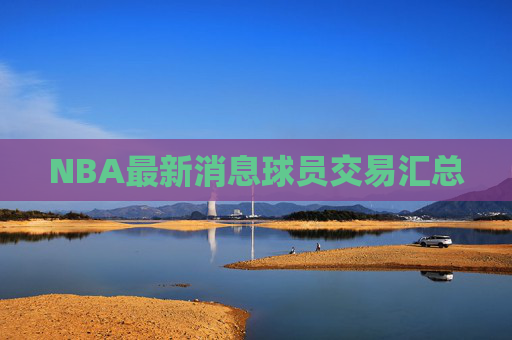 NBA最新消息球员交易汇总