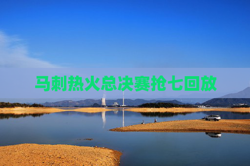马刺热火总决赛抢七回放