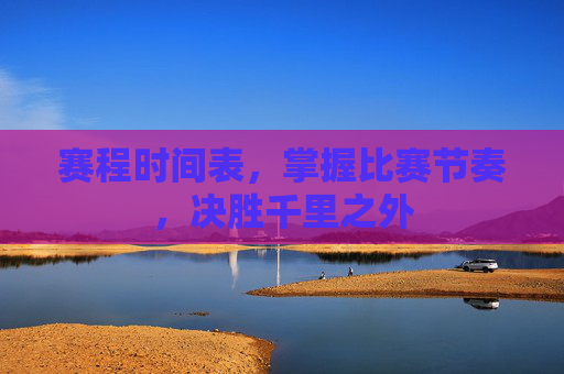 赛程时间表，掌握比赛节奏，决胜千里之外