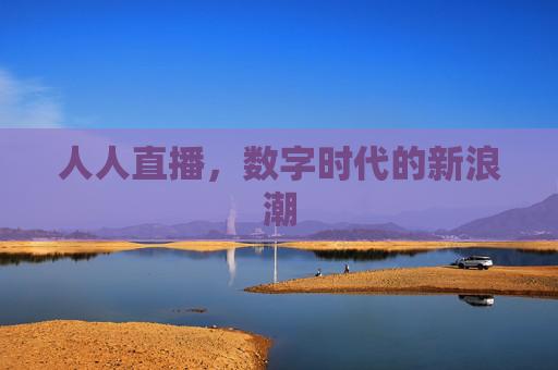 人人直播，数字时代的新浪潮