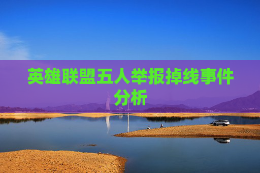 英雄联盟五人举报掉线事件分析
