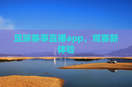 足球赛事直播app，观赛新体验