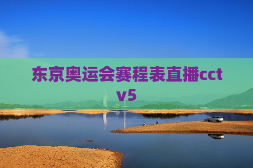 东京奥运会赛程表直播cctv5