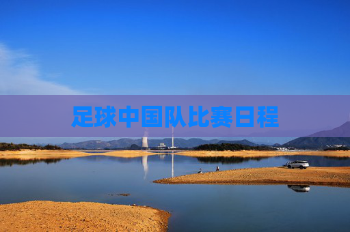 足球中国队比赛日程