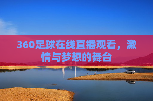 360足球在线直播观看，激情与梦想的舞台