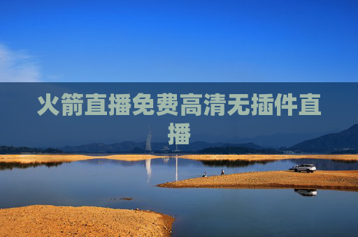 火箭直播免费高清无插件直播