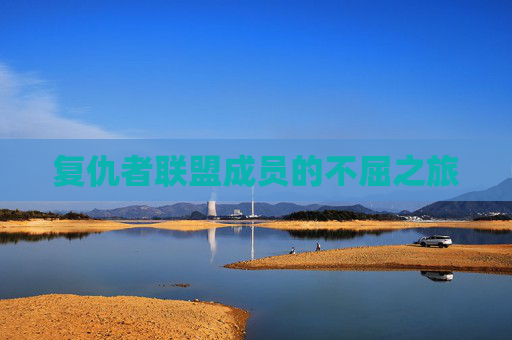 复仇者联盟成员的不屈之旅